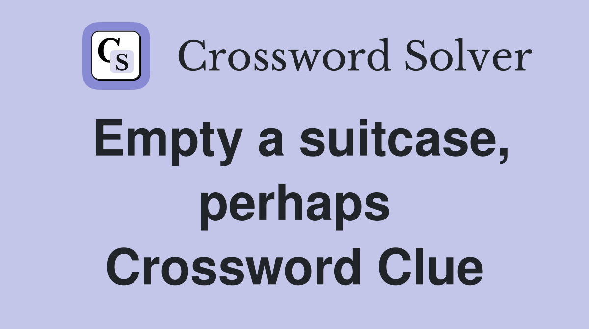 Empty a suitcase, perhaps Crossword Clue