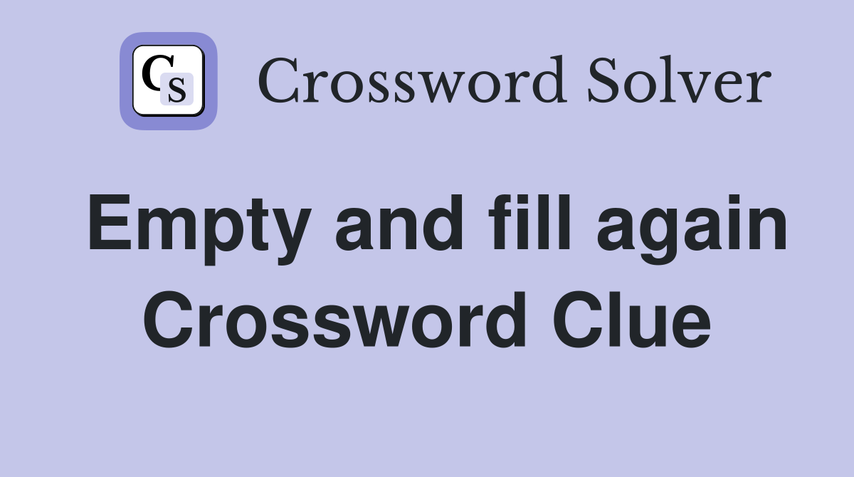 Empty and fill again Crossword Clue