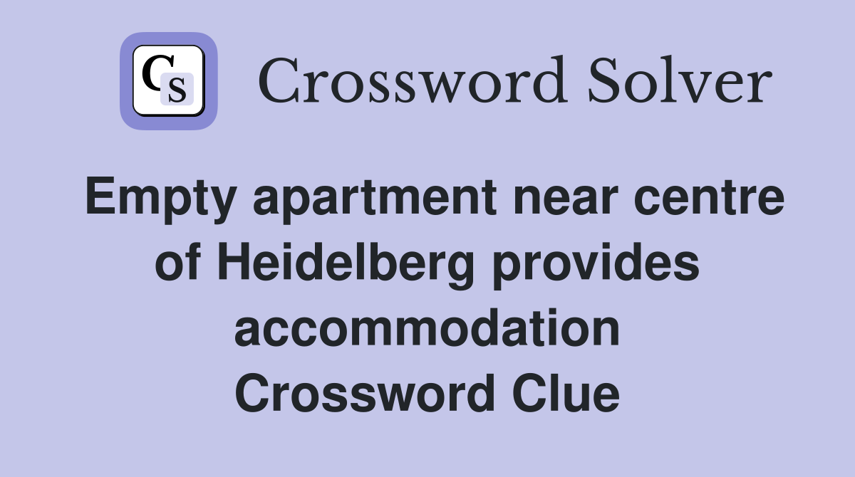 Empty apartment near centre of Heidelberg provides accommodation Crossword Clue
