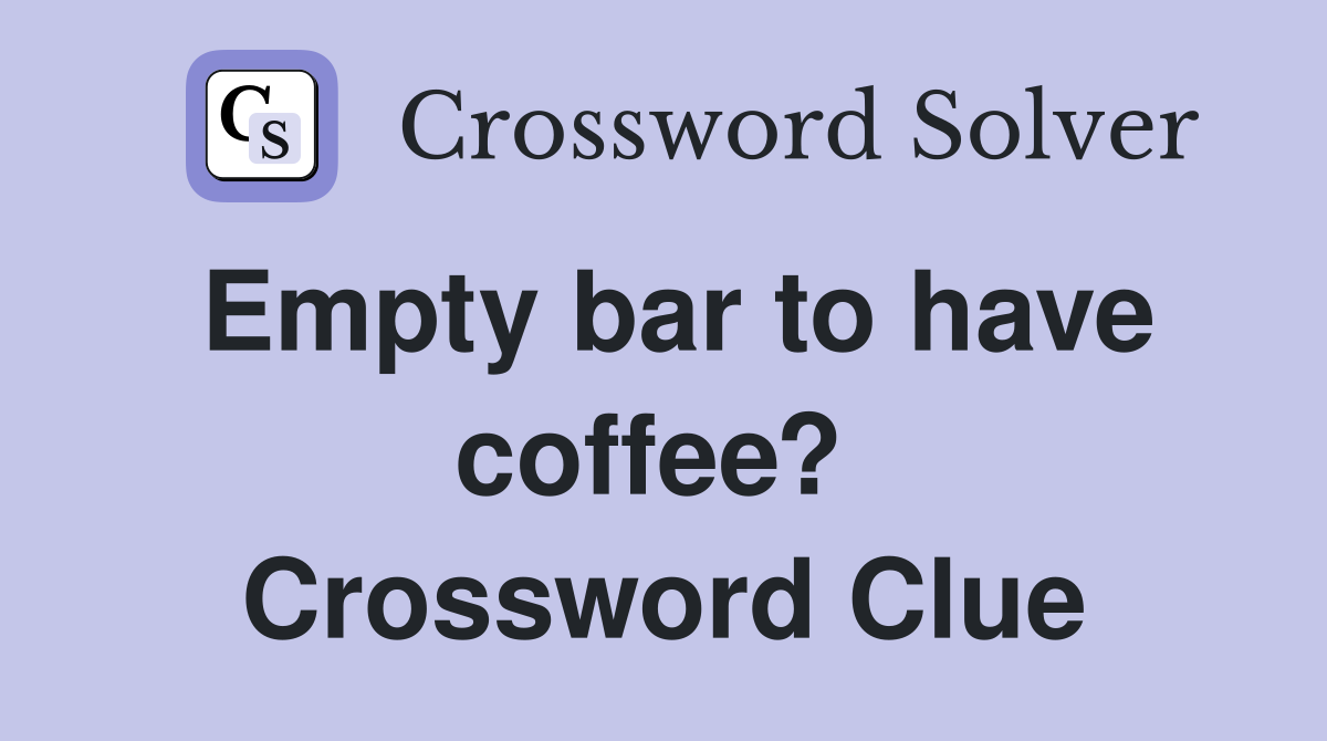 Empty bar to have coffee?  Crossword Clue