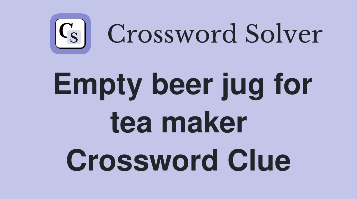 Empty beer jug for tea maker Crossword Clue