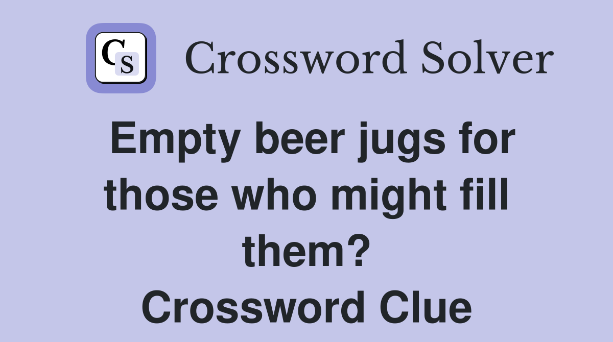 Empty beer jugs for those who might fill them? Crossword Clue