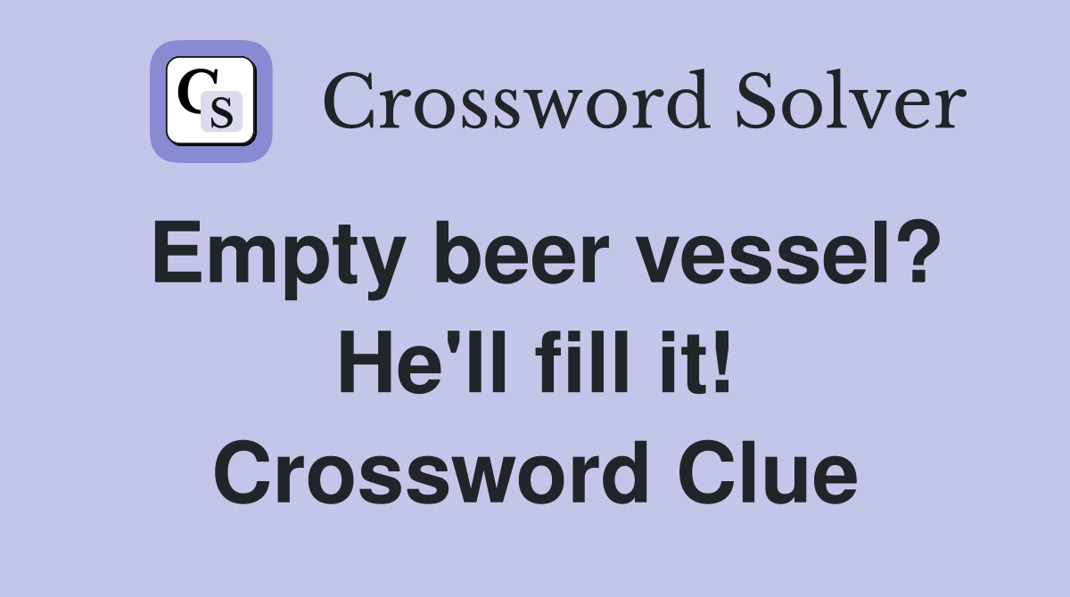 Empty beer vessel? He'll fill it! Crossword Clue
