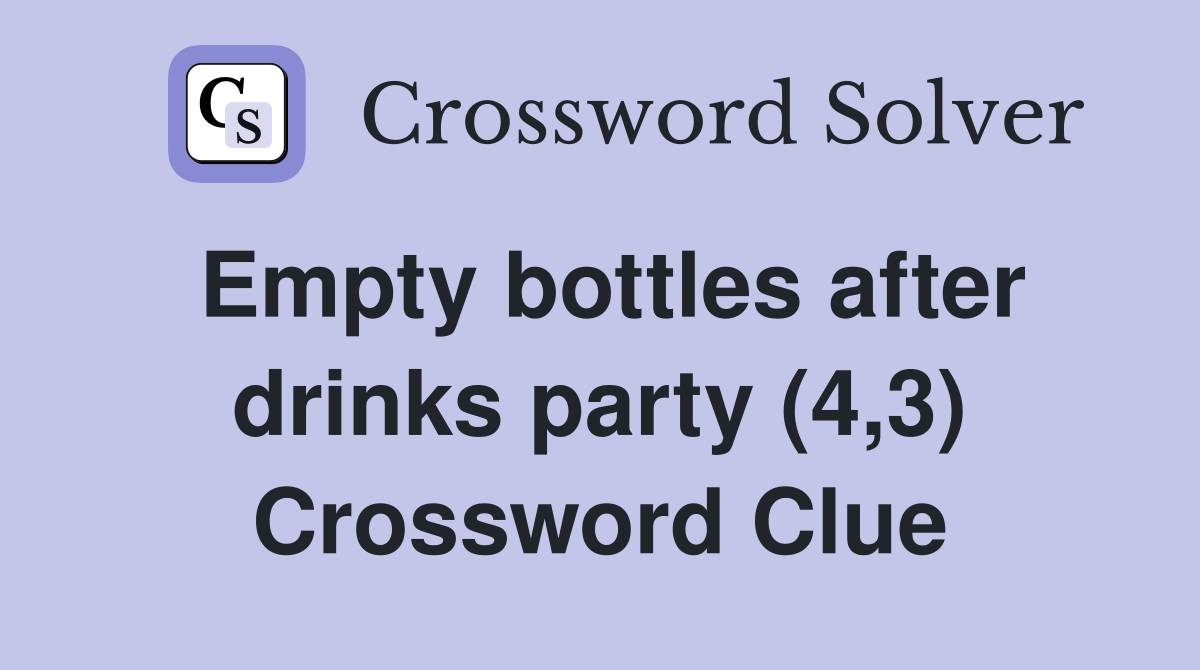 Empty bottles after drinks party (4,3) Crossword Clue