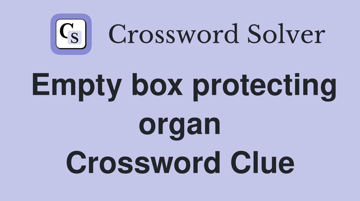 Empty box protecting organ Crossword Clue