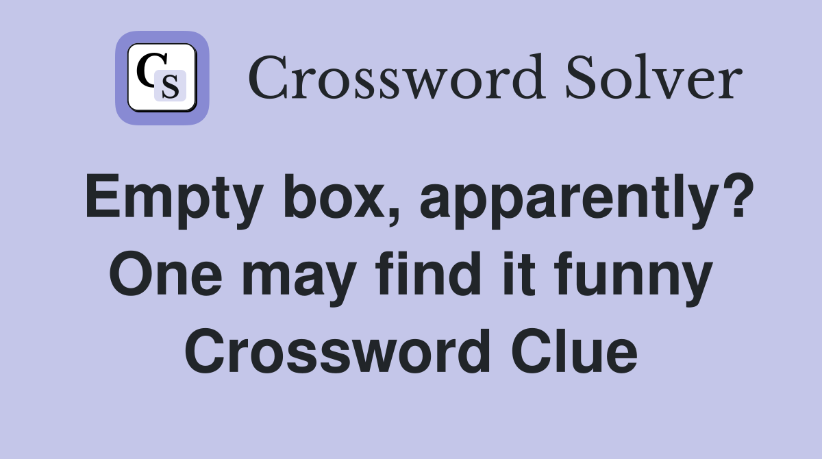 Empty box, apparently? One may find it funny Crossword Clue