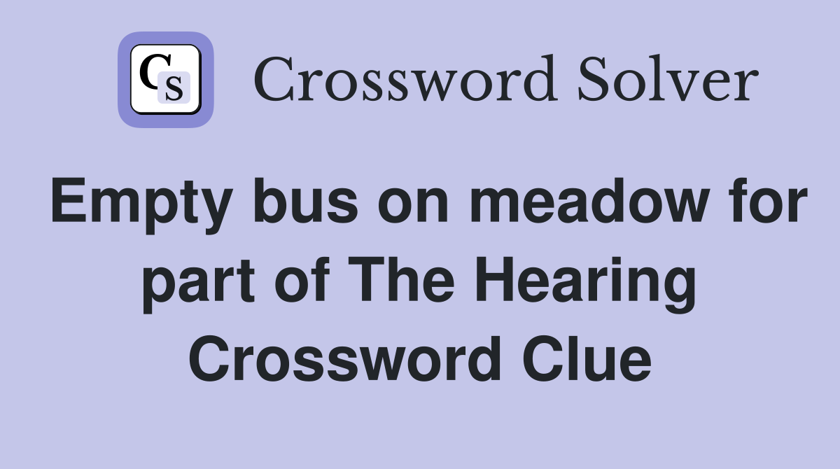 Empty bus on meadow for part of The Hearing Crossword Clue