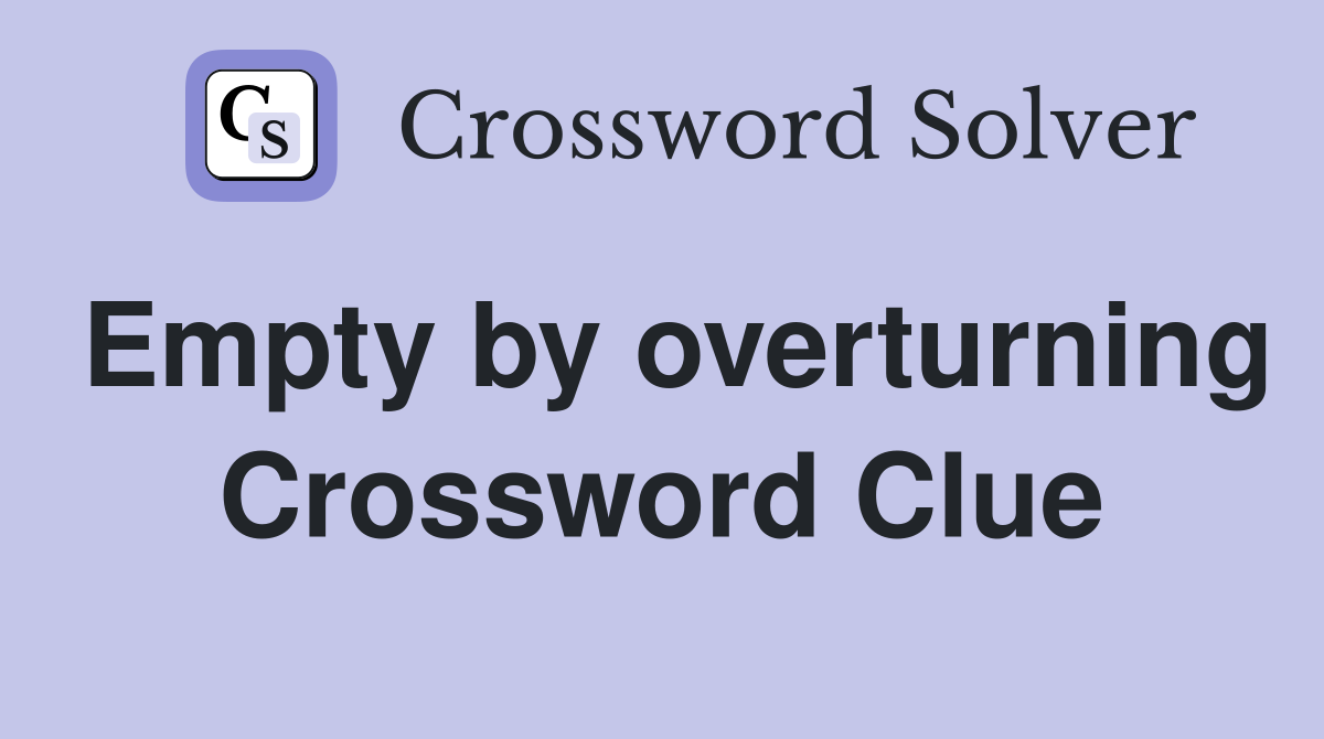 Empty by overturning Crossword Clue