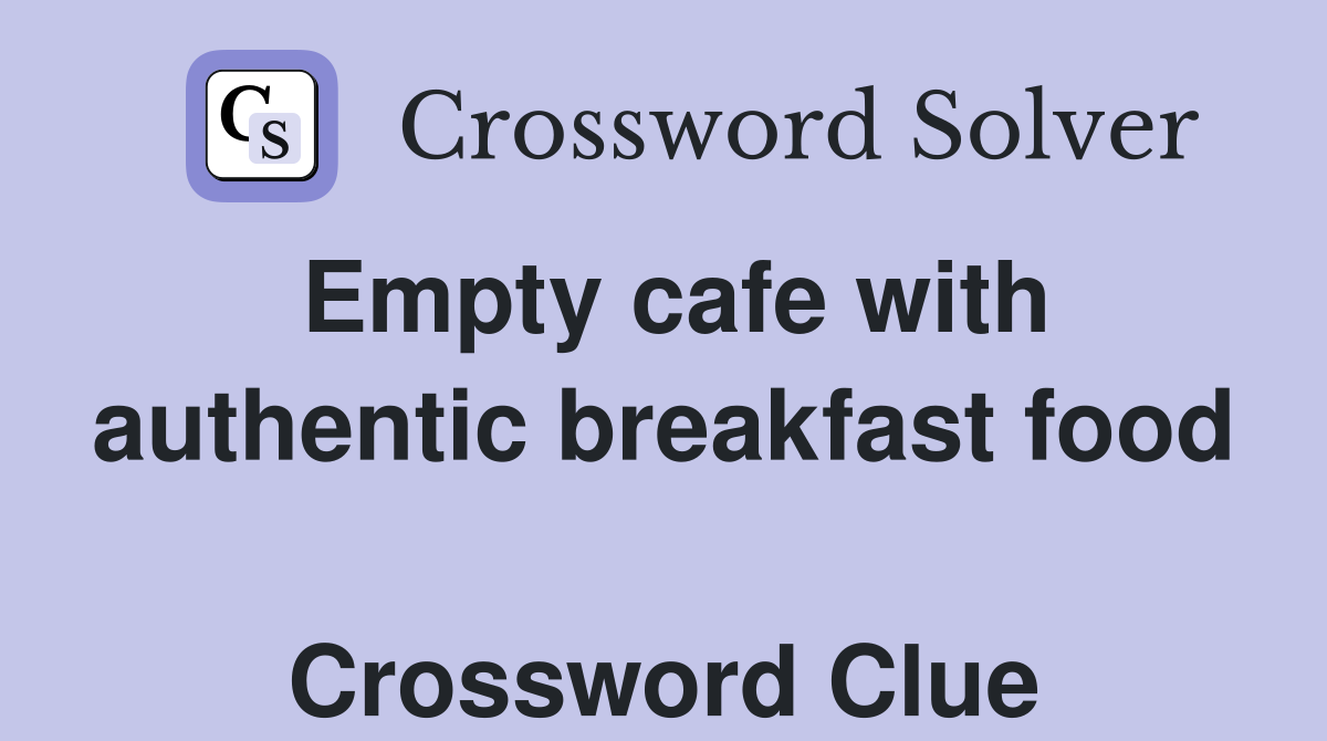 Empty cafe with authentic breakfast food  Crossword Clue