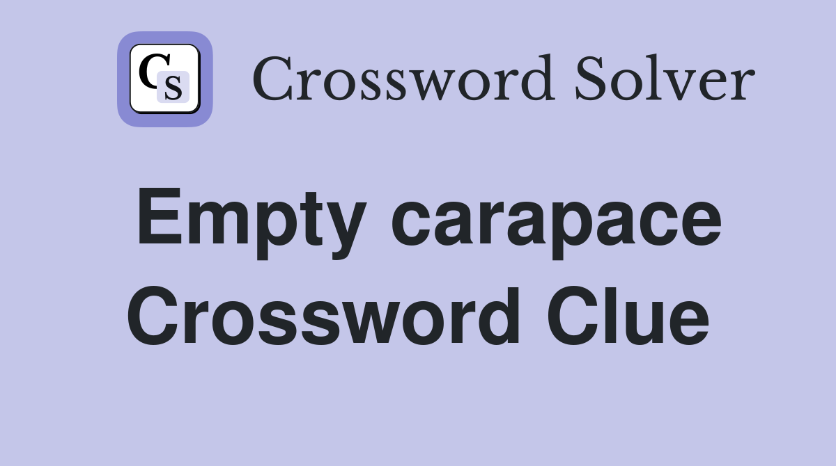 Empty carapace Crossword Clue