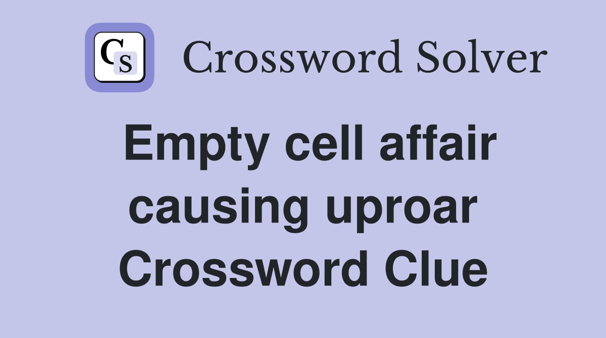 Empty cell affair causing uproar Crossword Clue
