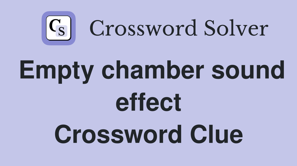 Empty chamber sound effect Crossword Clue