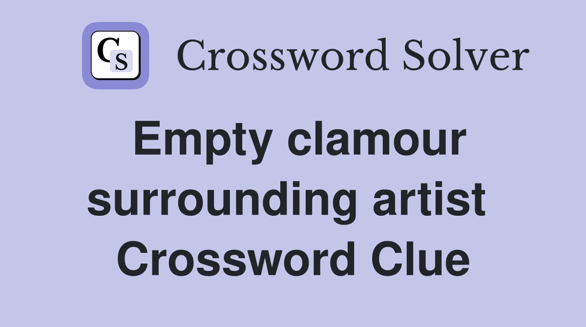 Empty clamour surrounding artist  Crossword Clue
