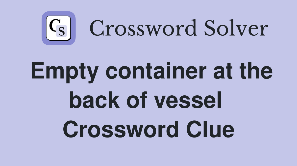 Empty container at the back of vessel  Crossword Clue