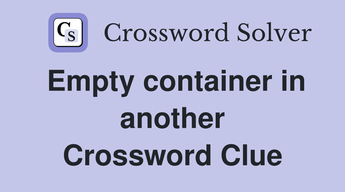 Empty container in another Crossword Clue