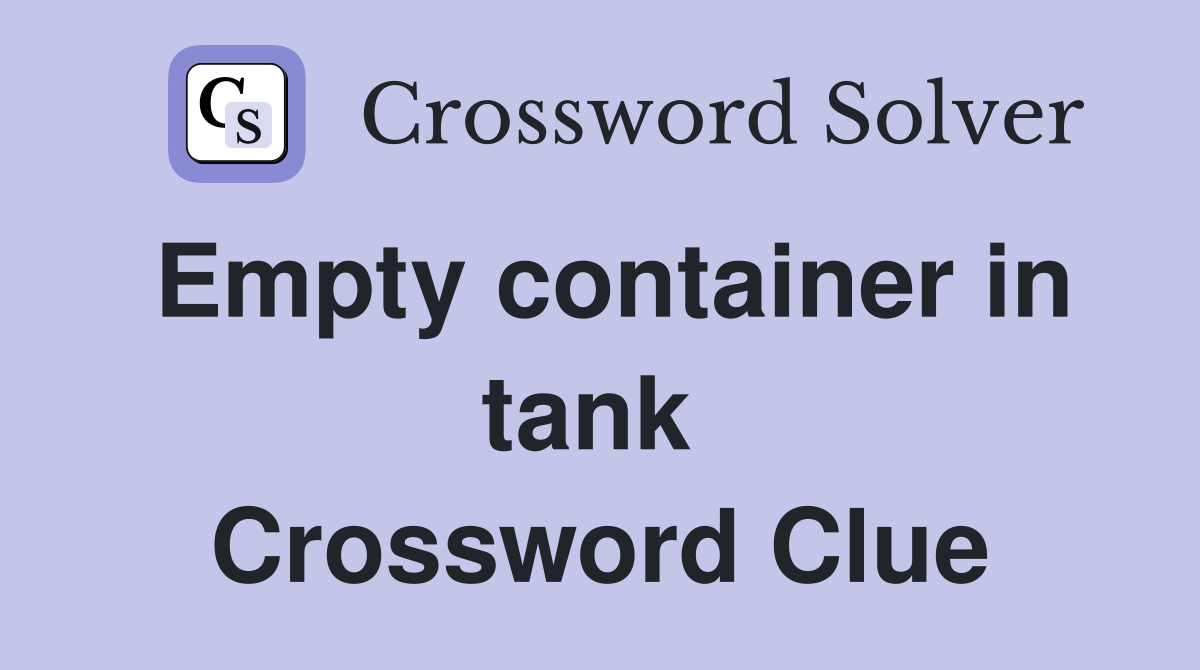 Empty container in tank  Crossword Clue