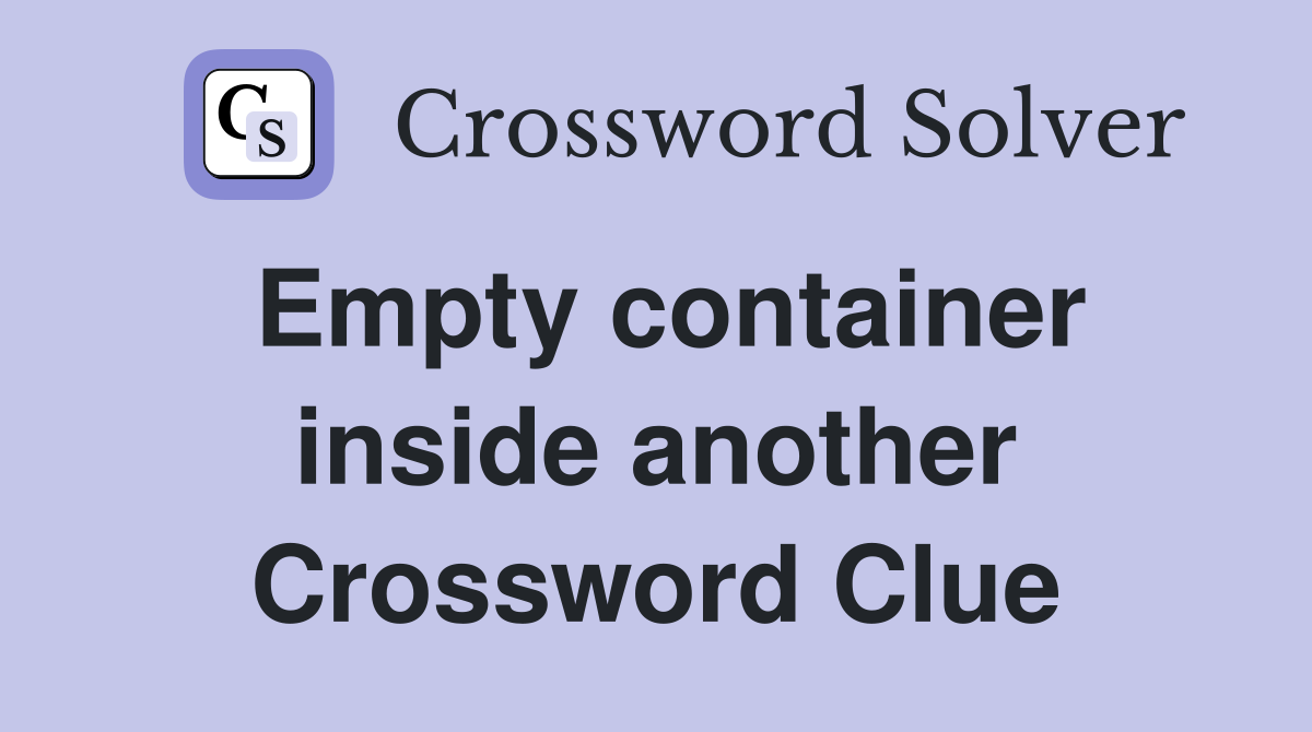 Empty container inside another Crossword Clue