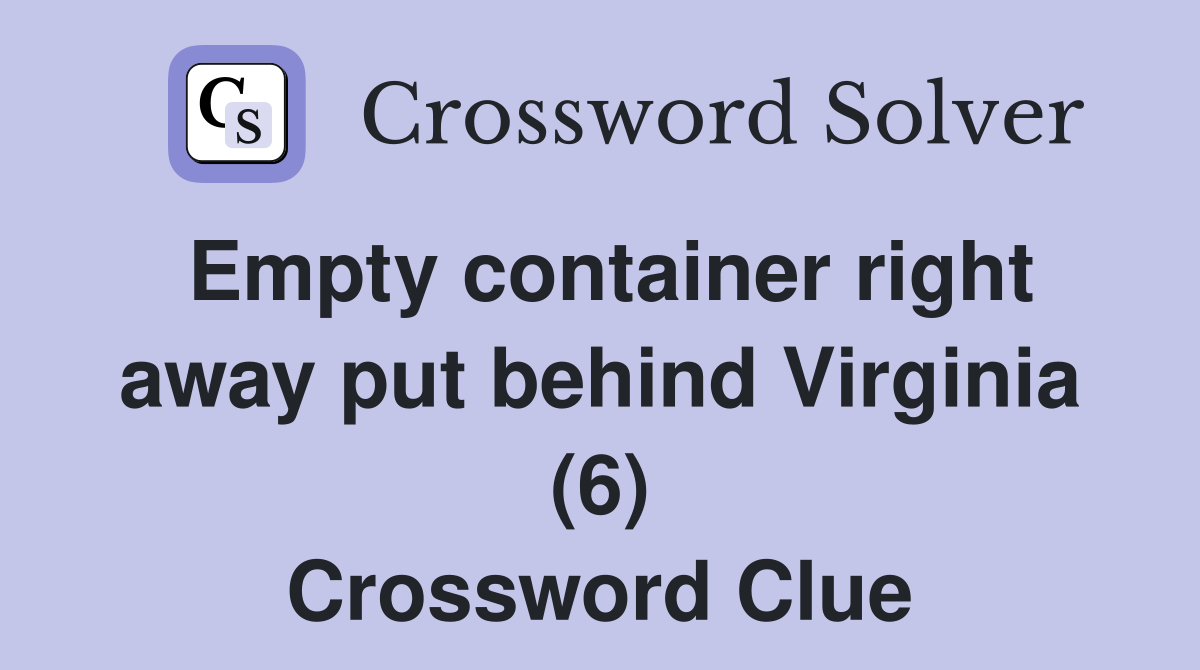 Empty container right away put behind Virginia (6) Crossword Clue