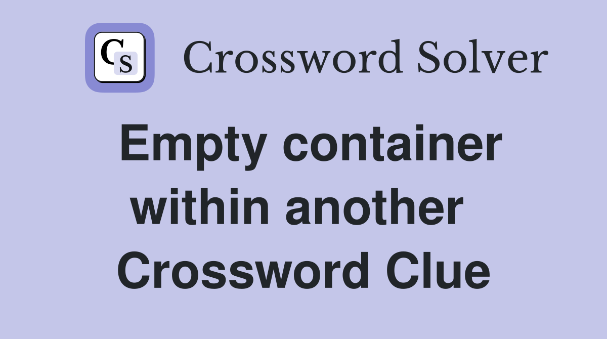 Empty container within another  Crossword Clue