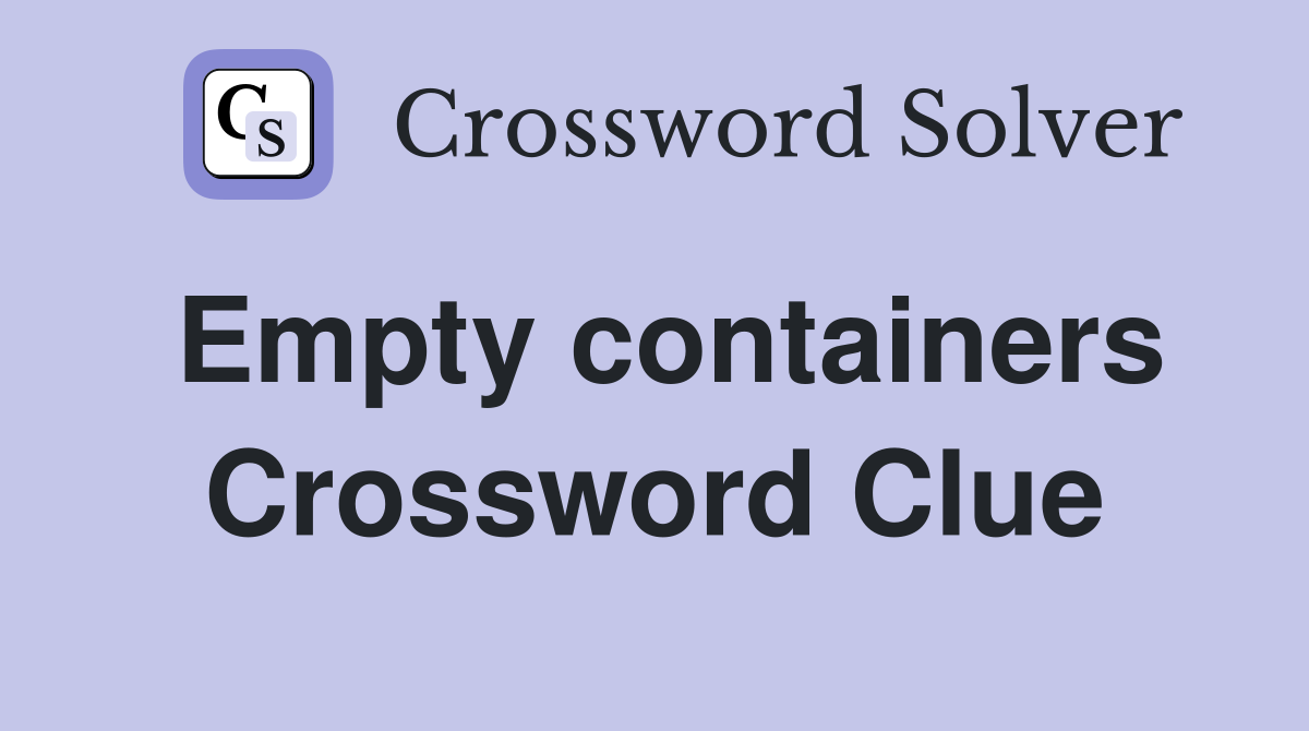 Empty containers Crossword Clue