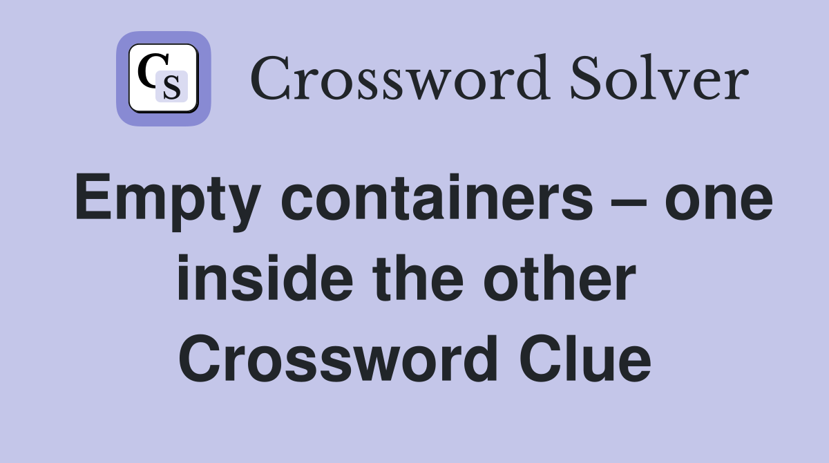 Empty containers – one inside the other  Crossword Clue