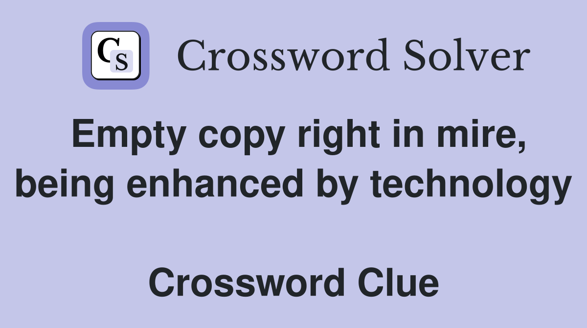 Empty copy right in mire, being enhanced by technology  Crossword Clue