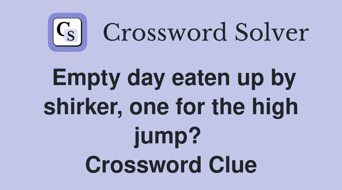 Empty day eaten up by shirker, one for the high jump?  Crossword Clue