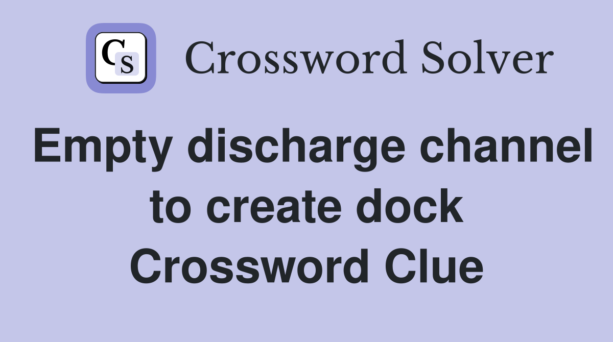 Empty discharge channel to create dock Crossword Clue