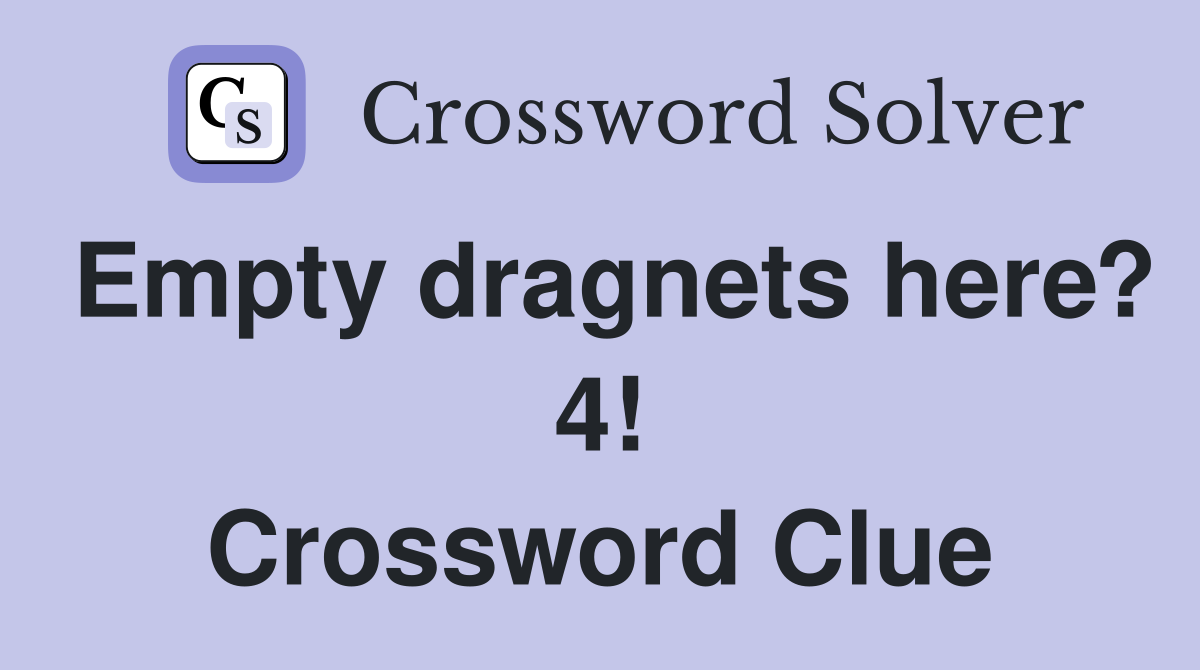 Empty dragnets here? 4! Crossword Clue