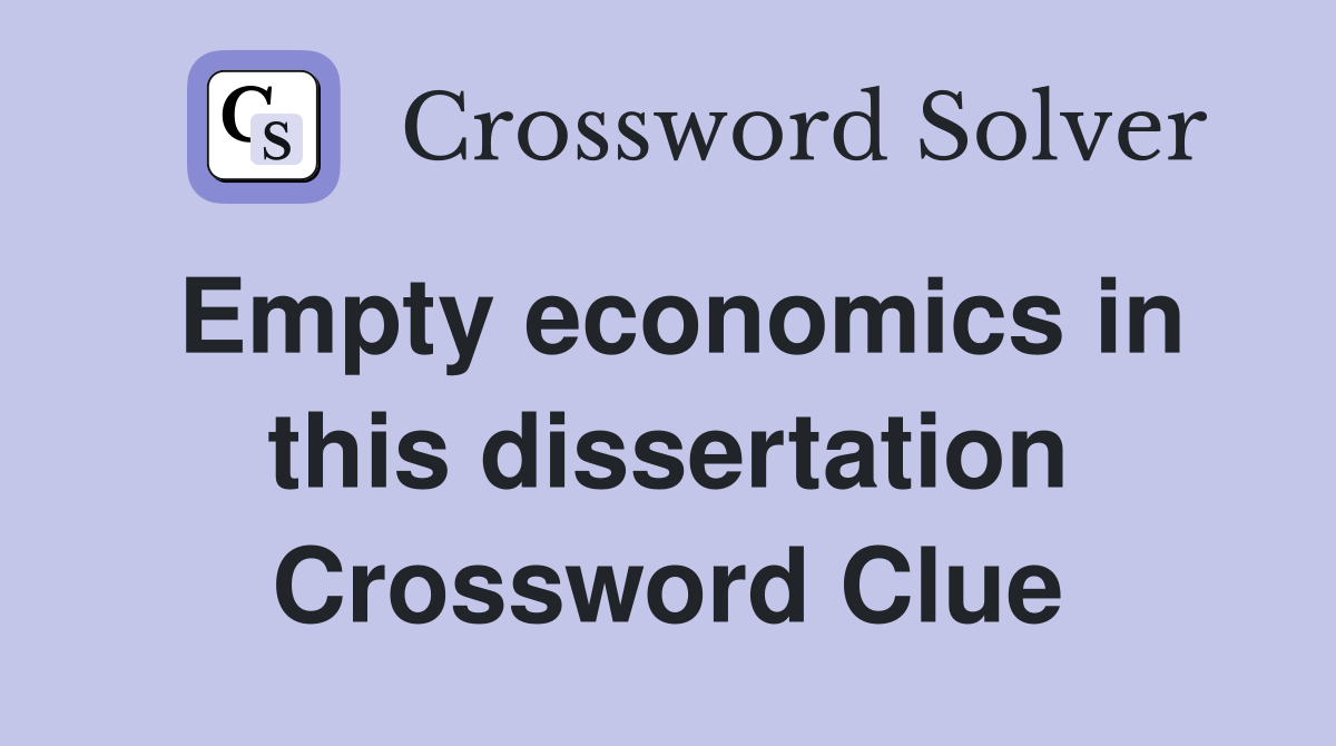 Empty economics in this dissertation Crossword Clue