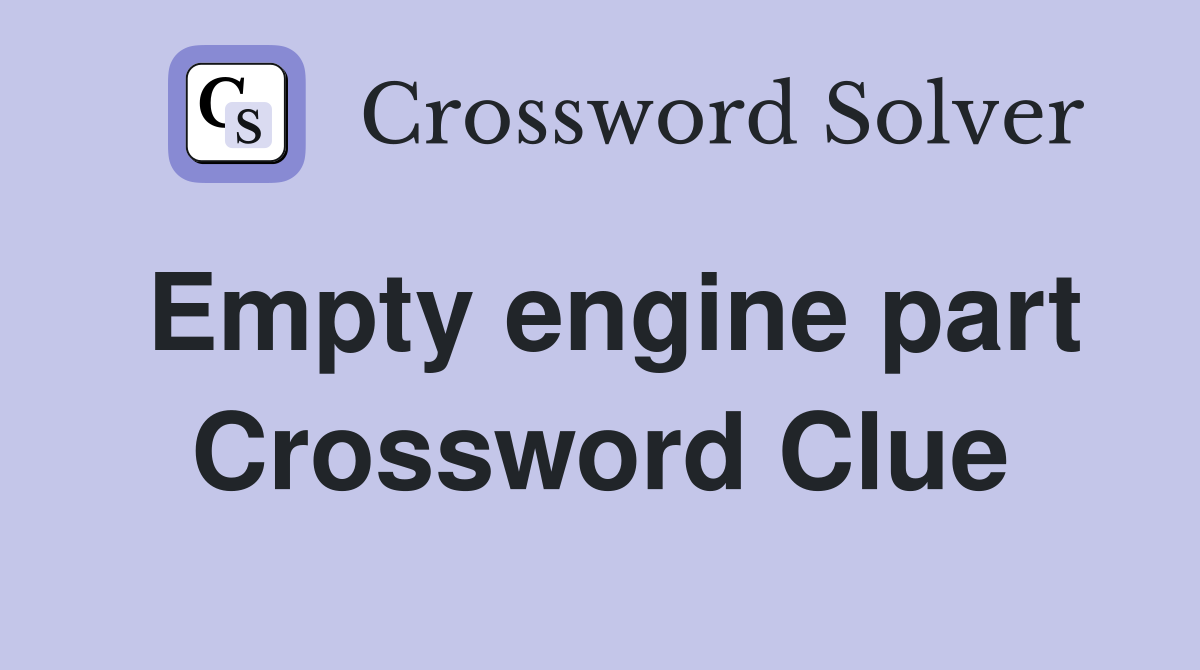 Empty engine part Crossword Clue