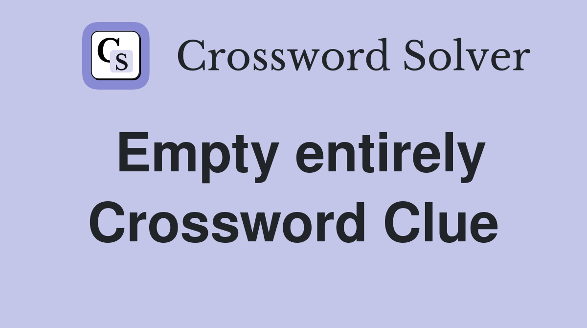 Empty entirely Crossword Clue