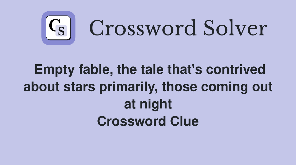 Empty fable, the tale that's contrived about stars primarily, those coming out at night Crossword Clue