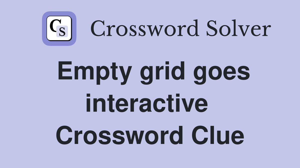 Empty grid goes interactive  Crossword Clue