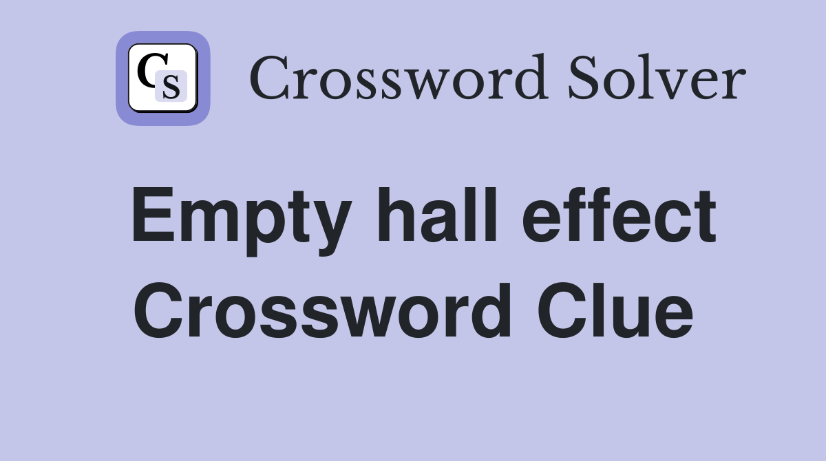 Empty hall effect Crossword Clue