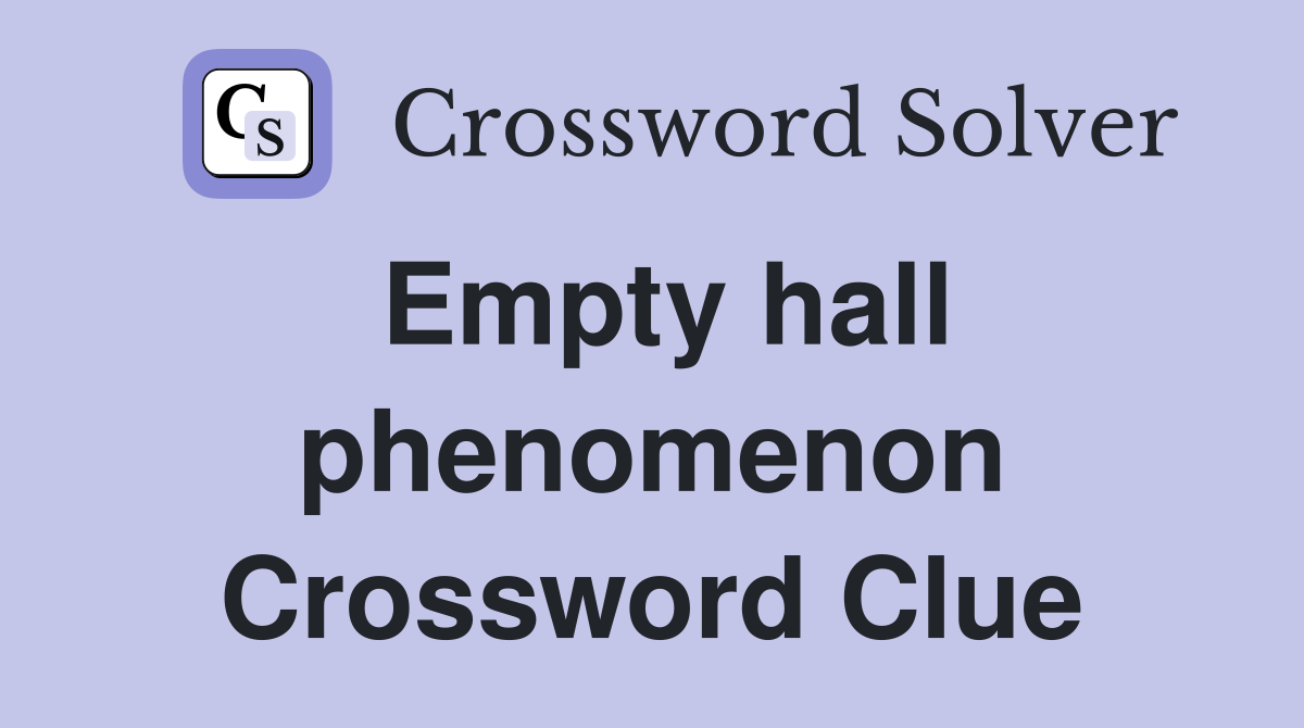 Empty hall phenomenon Crossword Clue