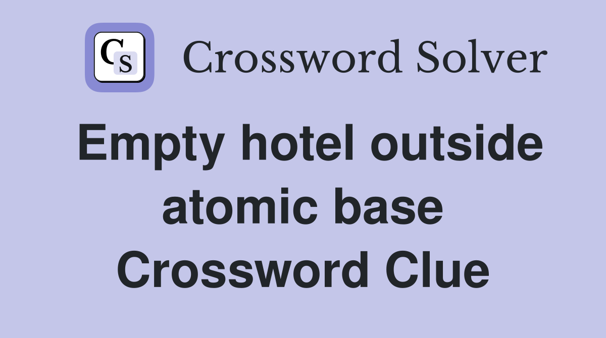 Empty hotel outside atomic base Crossword Clue