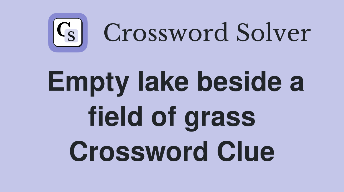 Empty lake beside a field of grass Crossword Clue