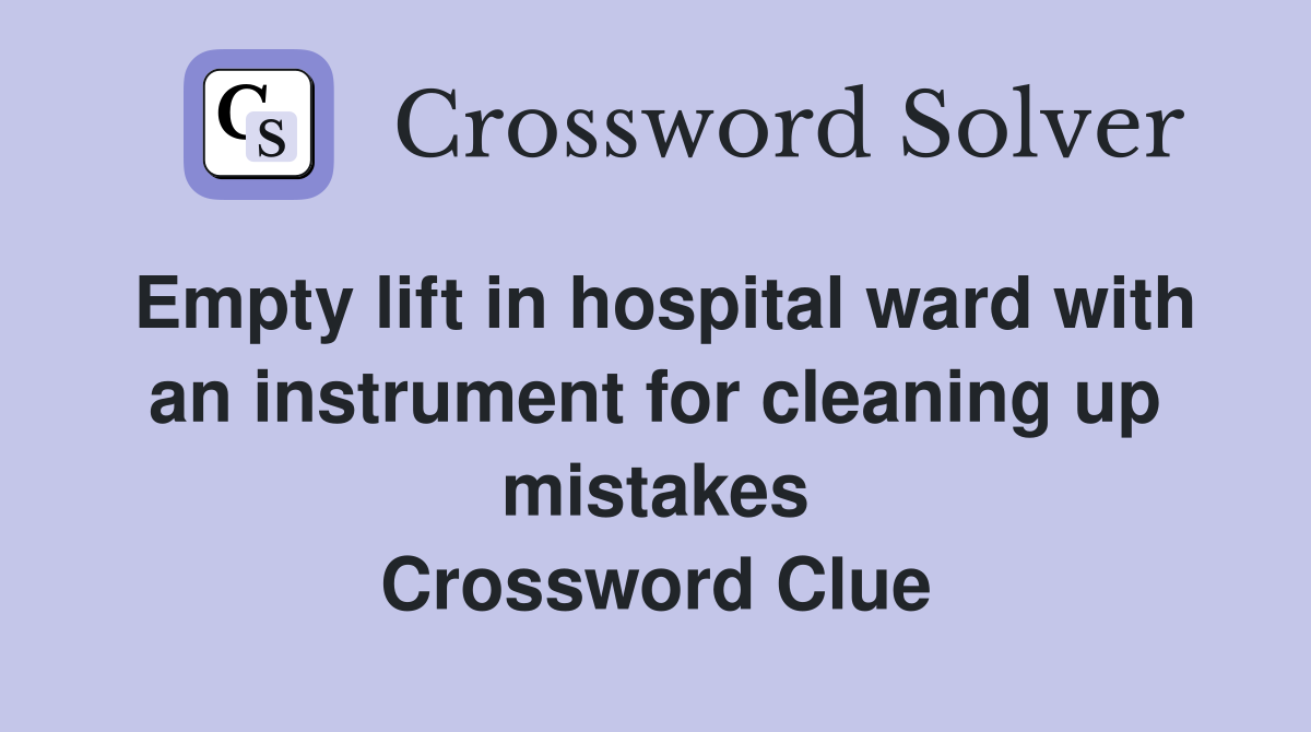 Empty lift in hospital ward with an instrument for cleaning up mistakes Crossword Clue