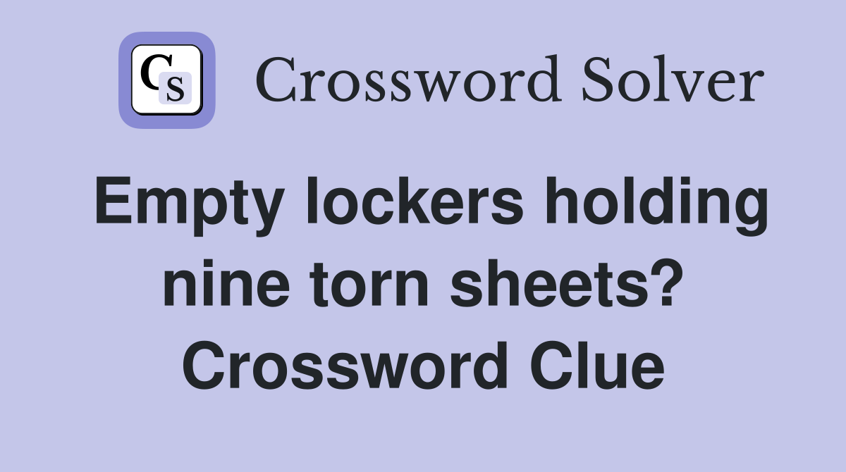 Empty lockers holding nine torn sheets? Crossword Clue