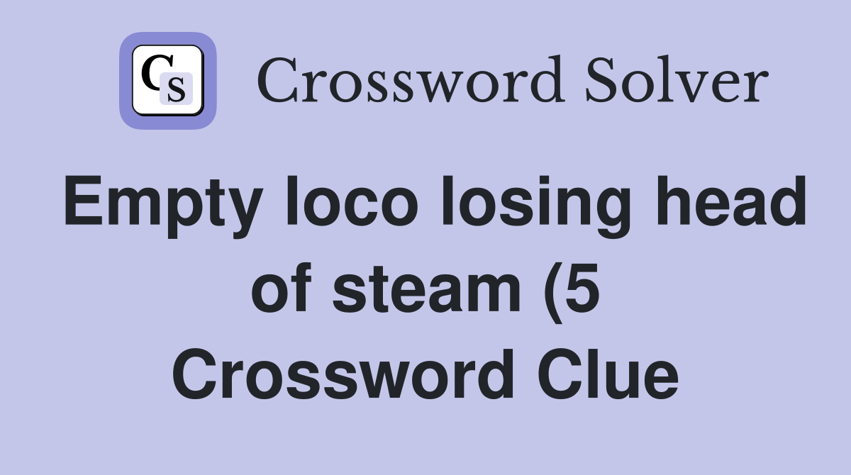 Empty loco losing head of steam (5) Crossword Clue Answers Empty loco losing head of steam (5) Crossword Clue Answers