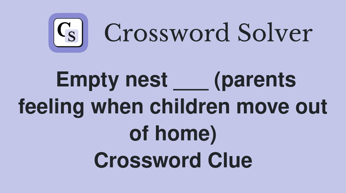 Empty nest ___ (parents feeling when children move out of home) Crossword Clue