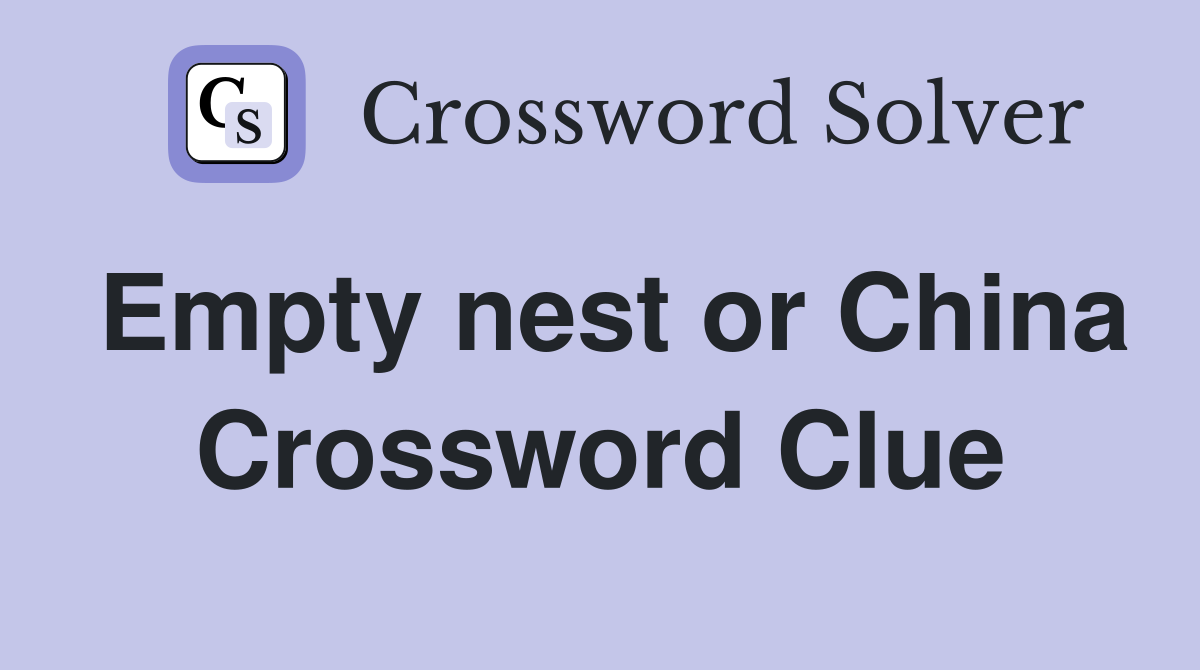 Empty nest or China Crossword Clue