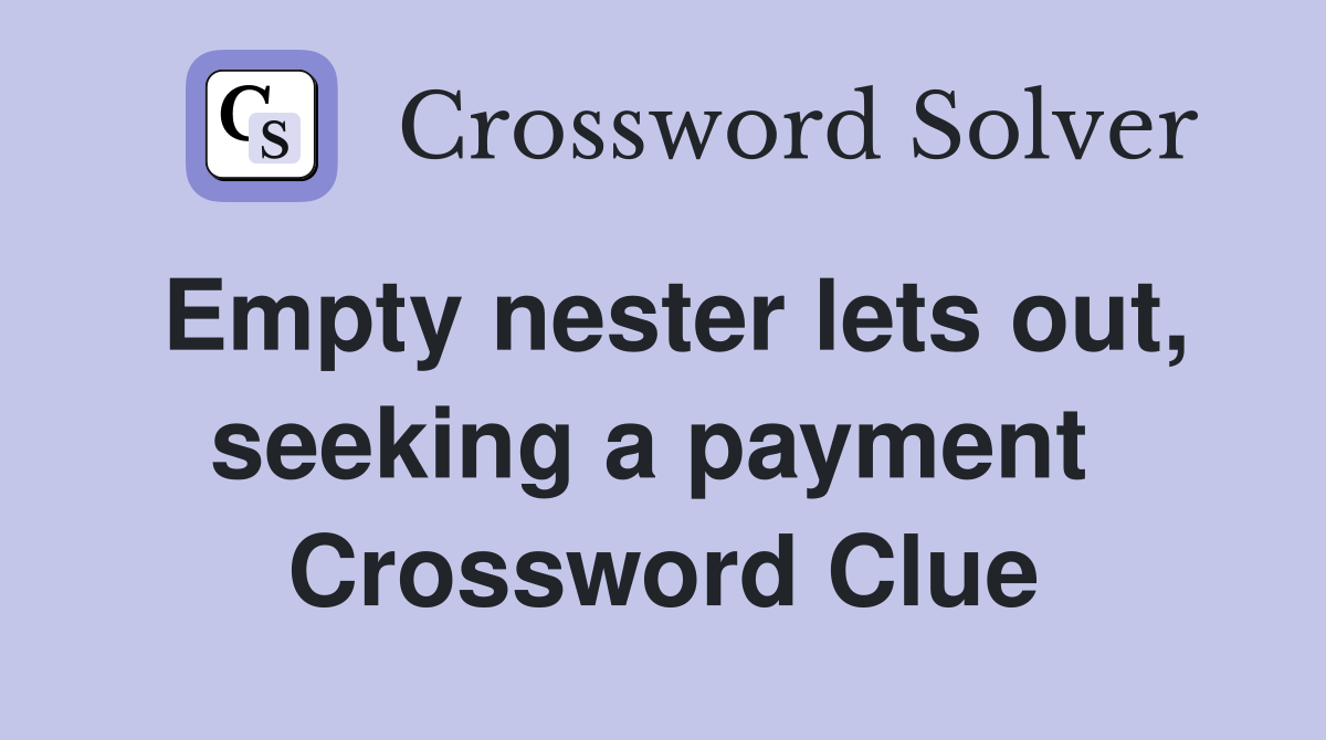 Empty nester lets out, seeking a payment  Crossword Clue