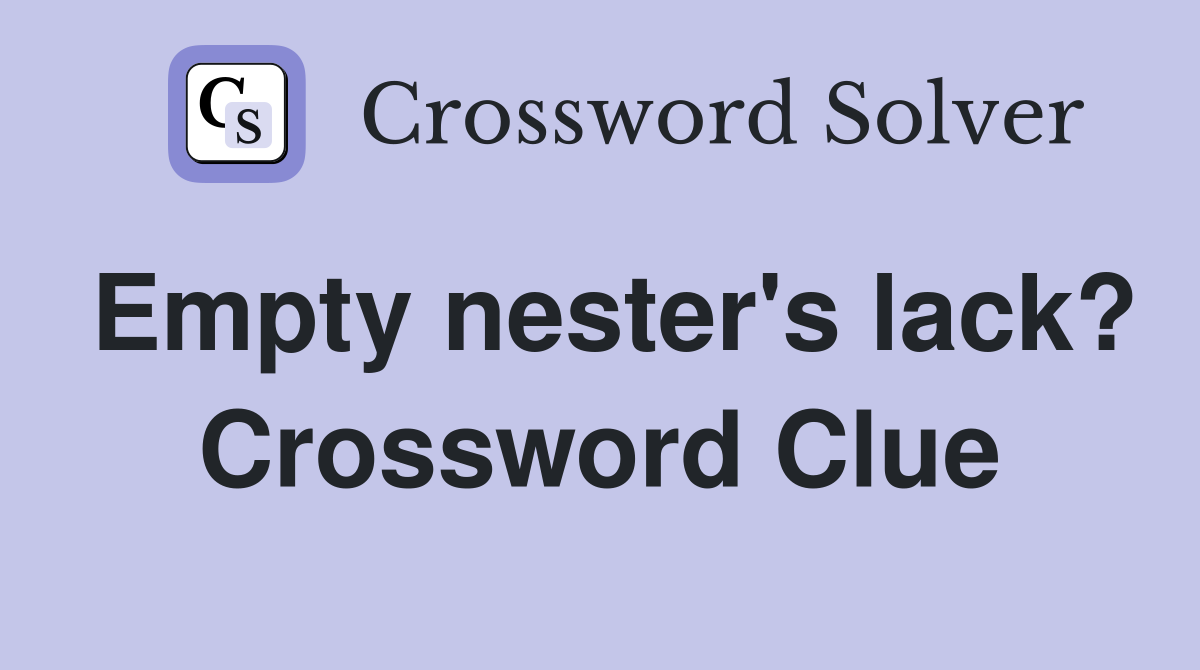 Empty nester's lack? Crossword Clue