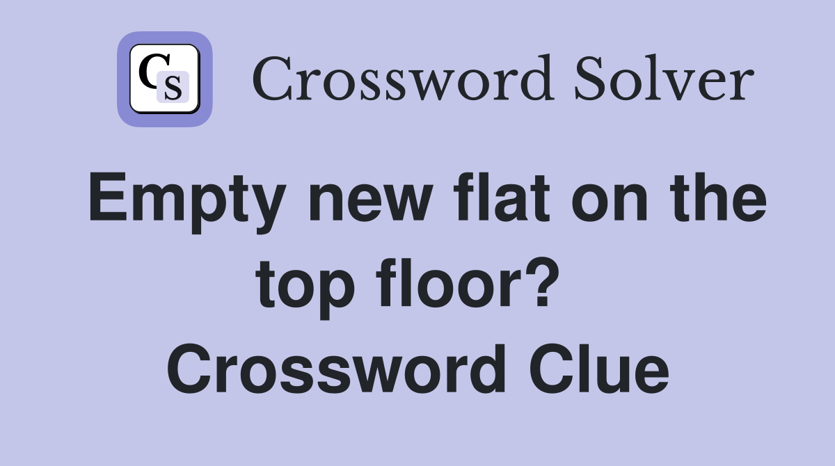 Empty new flat on the top floor?  Crossword Clue