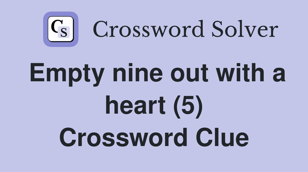 Empty nine out with a heart (5) Crossword Clue