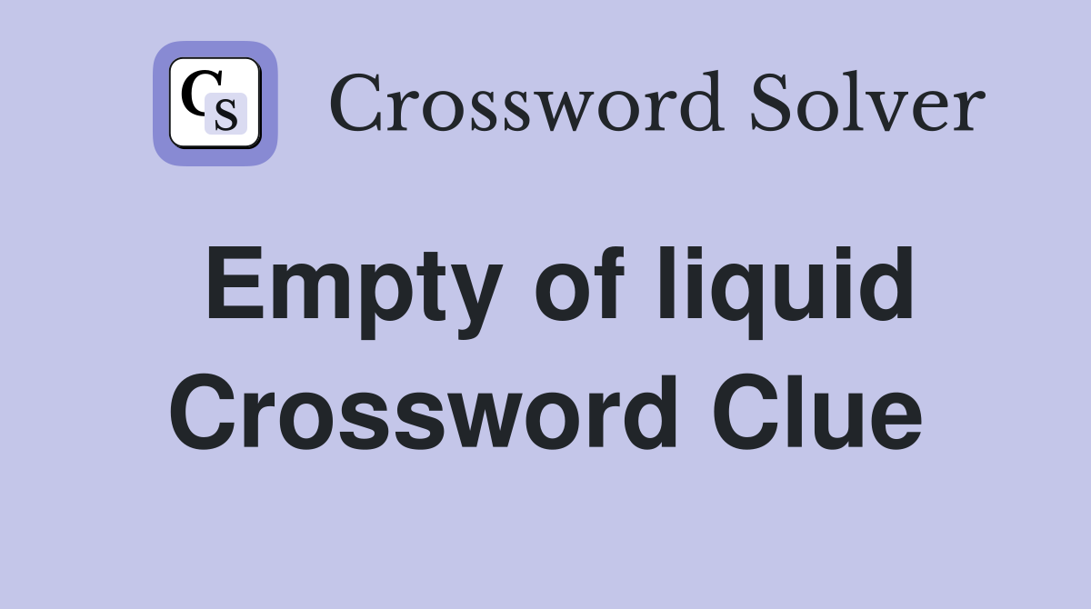 Empty of liquid Crossword Clue