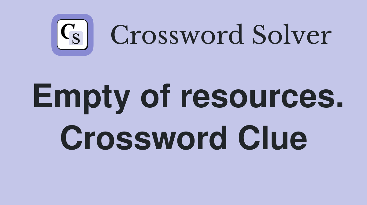 Empty of resources. Crossword Clue