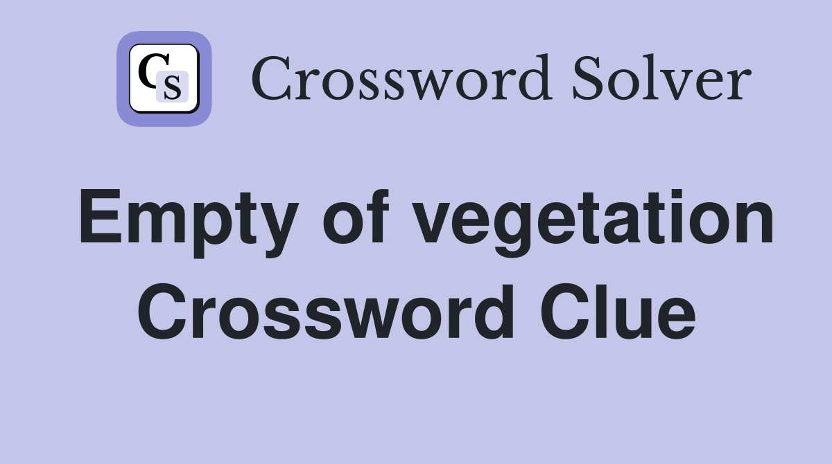 Empty of vegetation Crossword Clue